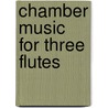 Chamber Music for Three Flutes door Onbekend