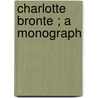 Charlotte Bronte ; A Monograph door Onbekend