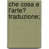 Che Cosa E L'Arte? Traduzione; door Tolstoy Leo Graf