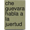 Che Guevara Habla A La Juertud door Mary-Alice Waters