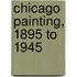 Chicago Painting, 1895 To 1945