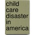 Child Care Disaster In America