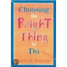 Choosing the Right Thing to Do by David A. Shapiro