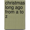 Christmas Long Ago From A To Z by Bobbie Kalman