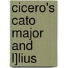 Cicero's Cato Major and L]lius door Marcus Tullius Cicero