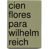 Cien Flores Para Wilhelm Reich door Roger Dadoun