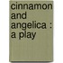 Cinnamon And Angelica : A Play