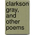Clarkson Gray, And Other Poems