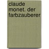 Claude Monet. Der Farbzauberer door Onbekend