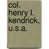 Col. Henry L. Kendrick, U.S.A.