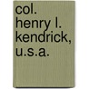 Col. Henry L. Kendrick, U.S.A. door Samuel Escue Tillman