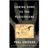 Coming Home to the Pleistocene by Paul Shepard