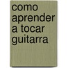 Como Aprender A Tocar Guitarra by Ramon Galvez