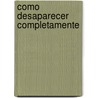 Como Desaparecer Completamente by Mariana Enriquez