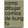Como Dibujar Comics de Kung Fu door Man Wai Cheung