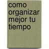 Como Organizar Mejor Tu Tiempo door Ron Fry