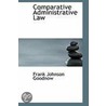 Comparative Administrative Law door Frank Johnson Goodnow