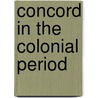 Concord In The Colonial Period by Charles H. Walcott