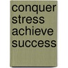 Conquer Stress Achieve Success by Clare Harris