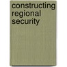 Constructing Regional Security door William J. Durch