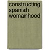 Constructing Spanish Womanhood door Victoria Loree Enders