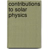 Contributions To Solar Physics door Sir Norman Lockyer