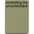 Controlling The Uncontrollable