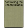 Controlling The Uncontrollable door Ildiko De Papp Carrington