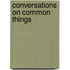 Conversations On Common Things