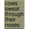 Cows Sweat Through Their Noses door Barbara Seuling