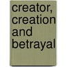 Creator, Creation And Betrayal door Heyward C. Sanders