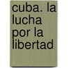 Cuba. La Lucha Por La Libertad by Hugh Thomas