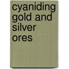 Cyaniding Gold and Silver Ores door Henry Forbes Julian