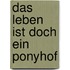 Das Leben ist doch ein Ponyhof