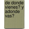 De Donde Vienes? Y Adonde Vas? by Julie Rojas