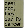Dear God, They Say It's Cancer by Janet Thompson
