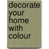 Decorate Your Home with Colour