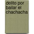Delito Por Bailar el Chachacha