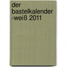 Der Bastelkalender -Weiß 2011 by Unknown