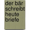 Der Bär schreibt heute Briefe door Axel Scheffler