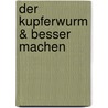 Der Kupferwurm & Besser machen door Carl Hertweck