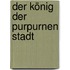 Der König der purpurnen Stadt