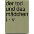 Der Tod und das Mädchen I - V