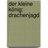 Der kleine König: Drachenjagd by Hedwig Munck