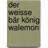 Der weisse Bär König Walemon by Unknown