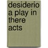 Desiderio A Play In There Acts