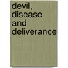 Devil, Disease And Deliverance door John Christopher Thomas
