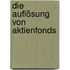 Die Auflösung von Aktienfonds