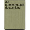 Die Bundesrepublik Deutschland by Adolf M. Birke