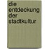 Die Entdeckung der Stadtkultur